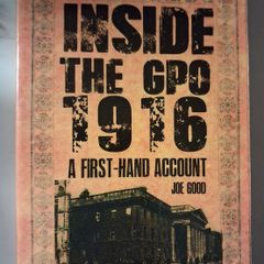 Inside the GPO 1916 / A First- Hand Account / Joe Good / 2015