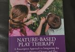 Nature-Based Play Therapy - A Prescriptive Approach to Integrating the Therapeutic Powers of Nature and Play