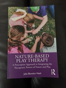 Nature-Based Play Therapy - A Prescriptive Approach to Integrating the Therapeutic Powers of Nature and Play