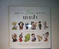 book For the Love of Being Irish From A to Z Author: Irish American Heritage Center