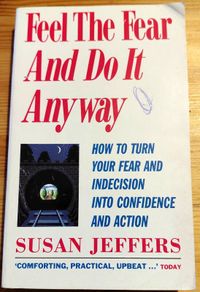 Feel the fear and do it anyway.  Susan Jeffers