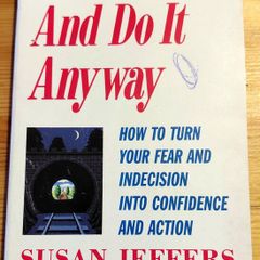 Feel the fear and do it anyway.  Susan Jeffers