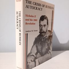 The Crisis of Russian Autocracy - Nicholas II and the 1905 Revolution by Andrew M. Verner