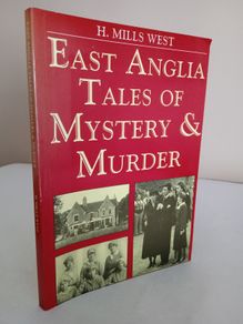East Anglia Tales of Mystery and Murder by H. Mills West (RB342)