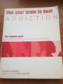 Use Your Brain to Beat Addiction : The Complete Guide to Understanding and Tackling Addiction, Susan Aldridge