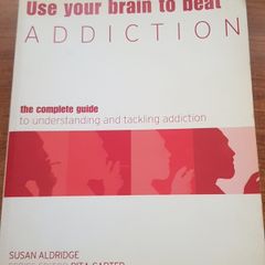Use Your Brain to Beat Addiction : The Complete Guide to Understanding and Tackling Addiction, Susan Aldridge