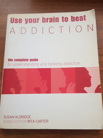 Use Your Brain to Beat Addiction : The Complete Guide to Understanding and Tackling Addiction, Susan Aldridge
