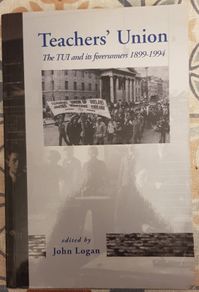 Teachers Union: The TUI And Its Forerunners 1899-1994, Ed. John Logan