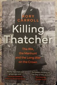 Killing Thatcher: The IRA, The Manhunt and The Long War On The Crown by Rory Carroll