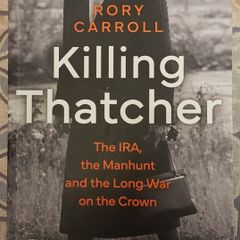 Killing Thatcher: The IRA, The Manhunt and The Long War On The Crown by Rory Carroll