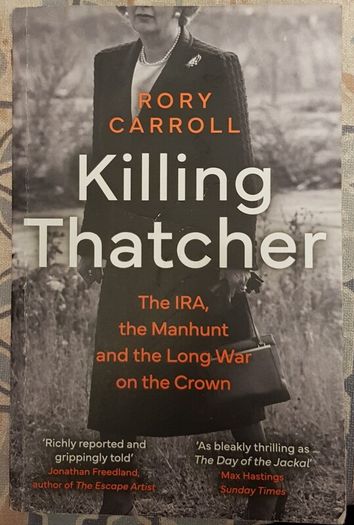 Killing Thatcher: The IRA, The Manhunt and The Long War On The Crown by Rory Carroll