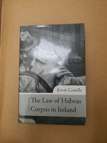 The law of Habeas Corpus in Ireland by Kevin Costello
