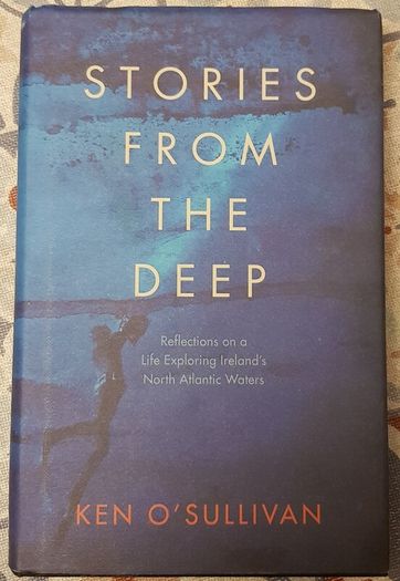 Stories From The Deep: Reflections On A Life Exploring Ireland's North Atlantic Waters by Ken O'Sullivan