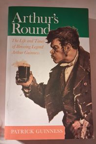 Arthur's Round / The Life & Times of Brewing Legend Arthur Guinness / Patrick Guinness / 2008