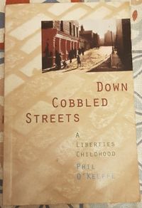Down Cobbled Streets: A Liberties Childhood by Phil O'Keeffe
