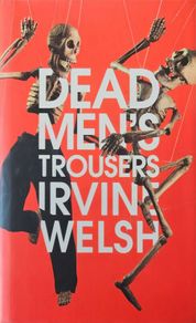 Irvine Welsh - Dead Men's Trousers