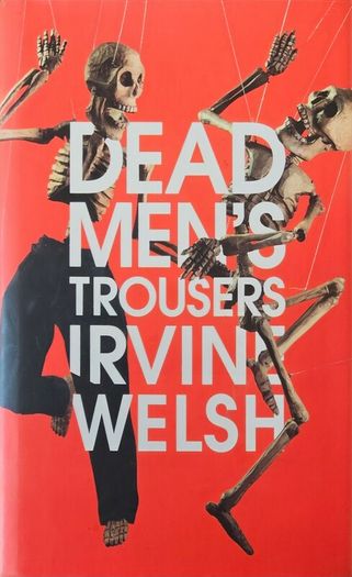 Irvine Welsh - Dead Men's Trousers