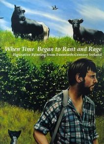 When Time Began to Rant and Rage: Figurative Painting from Twentieth-Century Ireland HB