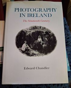 PHOTOGRAPHY IN IRELAND / The Nineteenth Century / Edward Chandler / 1st ed. 2001
