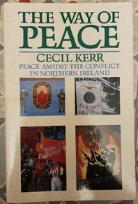 The Way Of Peace: Peace Amidst The Conflict In Northern Ireland by Cecil Kerr