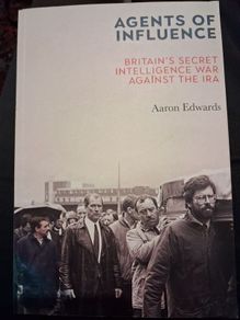 Agents of Influence / Britain's Secret Intelligence War Against The IRA / Aaron Edwards / 1st. Ed.2021