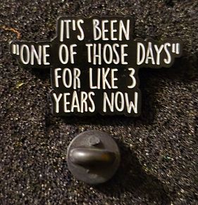 One of those days , pin back badge.