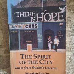 There Is Hope. The Spirit Of The City. Bernadette Flanagan. Voices From. The Dublin Liberties. FIRST EDITION. Paperback In Good Condition.