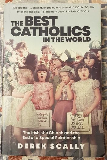 The Best Catholics In The World: The Irish, The Church and The End Of A Special Relationship by Derek Scally