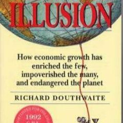 The Growth Illusion - How Economic Growth Has Enriched The Few.....richard Douthwaite