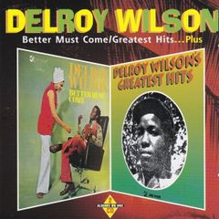 DELROY WILSON  |  Better Must Come/ Greatest Hits