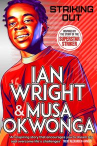 Striking Out: The Debut Novel from Superstar Striker Ian Wright: Co-winner of the Sports Book Awards Children's Sports Book of the Year 2022