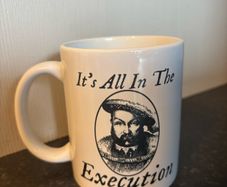 King Henry VIII "It's All In The Execution" Mug