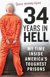 34 Years In Hell - My Time Inside America's Toughest Prisons - Jamie Morgan Kane (Paperback Book)