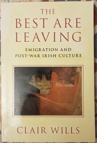 The Best Are Leaving: Emigration And Post-War Irish Culture by Clair Wills