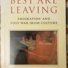 The Best Are Leaving: Emigration And Post-War Irish Culture by Clair Wills
