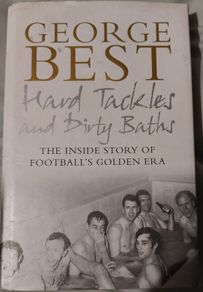 George Best, Hard Tackles and Dirty Baths: The Inside Story of Footballs Golden Era