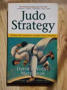 Judo Strategy: Turning Your Competitors' Strength to Your Advantage by David B. Yoffie and Mary Kwak