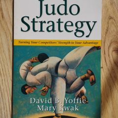 Judo Strategy: Turning Your Competitors' Strength to Your Advantage by David B. Yoffie and Mary Kwak
