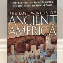 The Lost Worlds of Ancient America: Compelling Evidence of Ancient Immigrants, Lost Technologies, and Places of Power