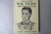 W B Yeats - Vain, Glorious, Lout