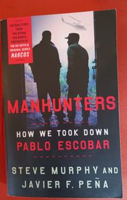 Manhunters/ How we took Down Pablo Escobar/ Steve Murphy & Javier F. Pena/2019