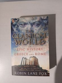 The Classical World - An Epic History of Greece and Rome by Robin Lane Fox