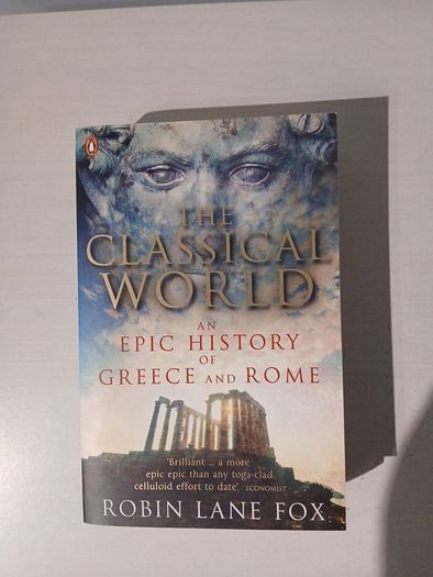 The Classical World - An Epic History of Greece and Rome by Robin Lane Fox
