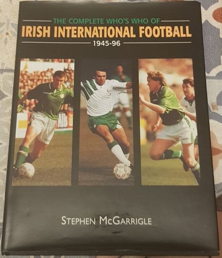 The Complete Who's Who Of Irish International Football, 1945-96 by Stephen McGarrigle