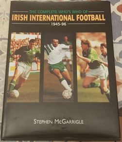 The Complete Who's Who Of Irish International Football, 1945-96 by Stephen McGarrigle
