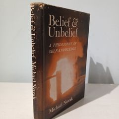 Belief & Unbelief - A Philosophy of Self-Knowledge by Michael Novak