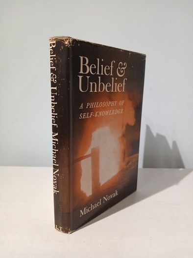 Belief & Unbelief - A Philosophy of Self-Knowledge by Michael Novak