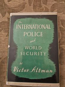 The International Police And World Security. By Victor Altman. First Edition 1945 Hardback With Dustjacket In Good Condition.  See Photos For Same.