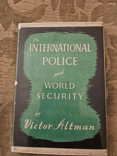 The International Police And World Security. By Victor Altman. First Edition 1945 Hardback With Dustjacket In Good Condition.  See Photos For Same.