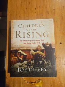 Children Of The Rising. The Untold Story Of The Young Lives Lost During Easter Rising  1916. By Joe Duffy. First Edition Large Volume Hardback With Dustjacket In Good Condition.  See Photos For Same.